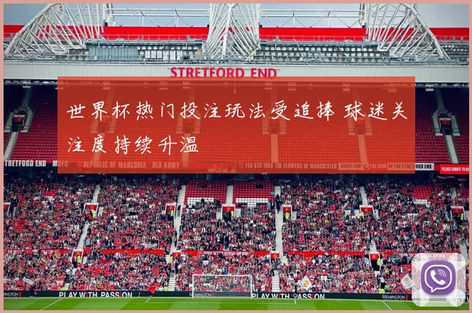世界杯热门投注玩法受追捧 球迷关注度持续升温