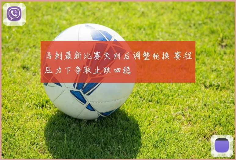 马刺最新比赛失利后调整轮换 赛程压力下争取止跌回稳