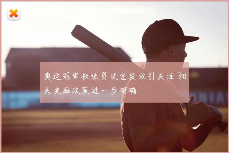 奥运冠军教练员奖金发放引关注 相关奖励政策进一步明确